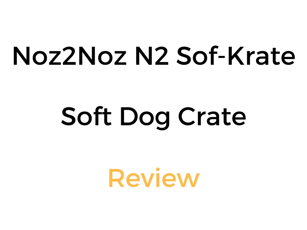 Noz2Noz N2 'Sof-Krate' Soft Dog Crate Review