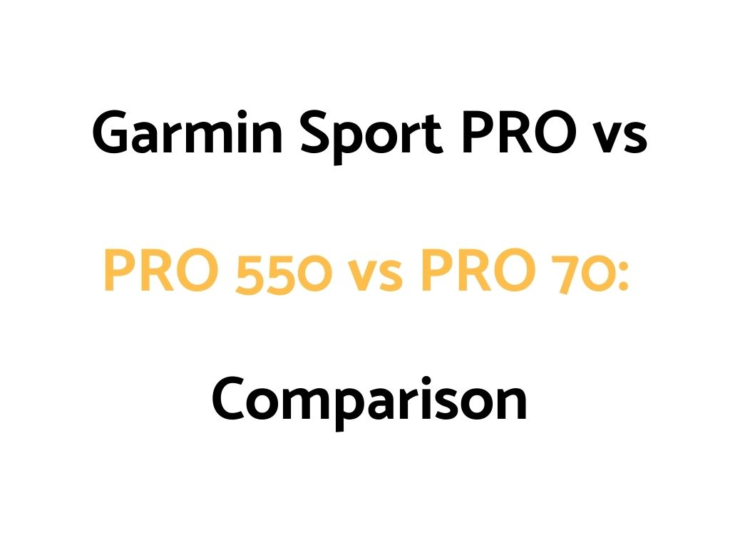 Garmin Sport PRO vs PRO 550 vs PRO 70: Comparison, & Which Is Best?