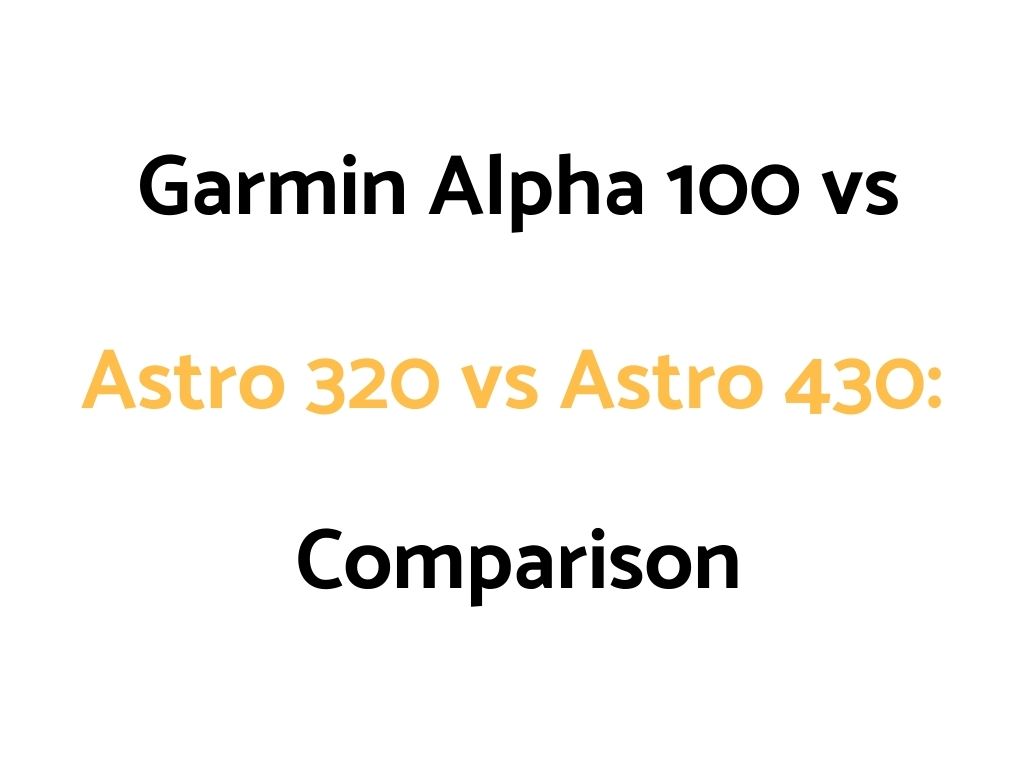 Garmin Alpha 100 vs Astro 320 vs Astro 430: Comparison