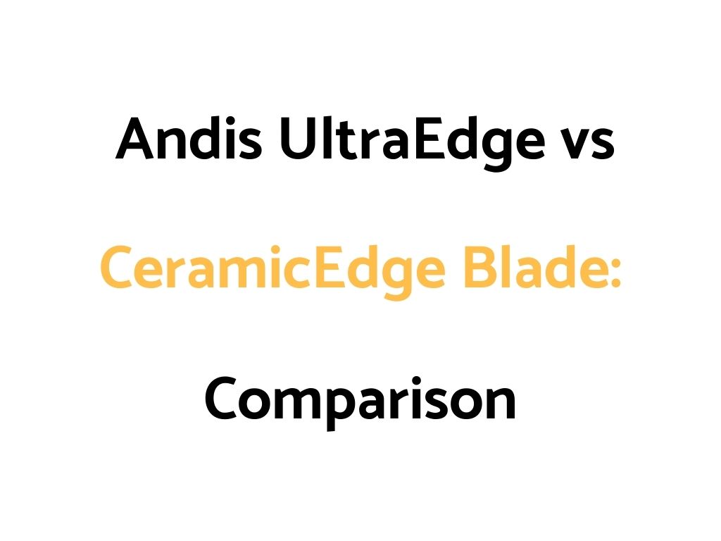 Andis UltraEdge vs CeramicEdge Blade Comparison