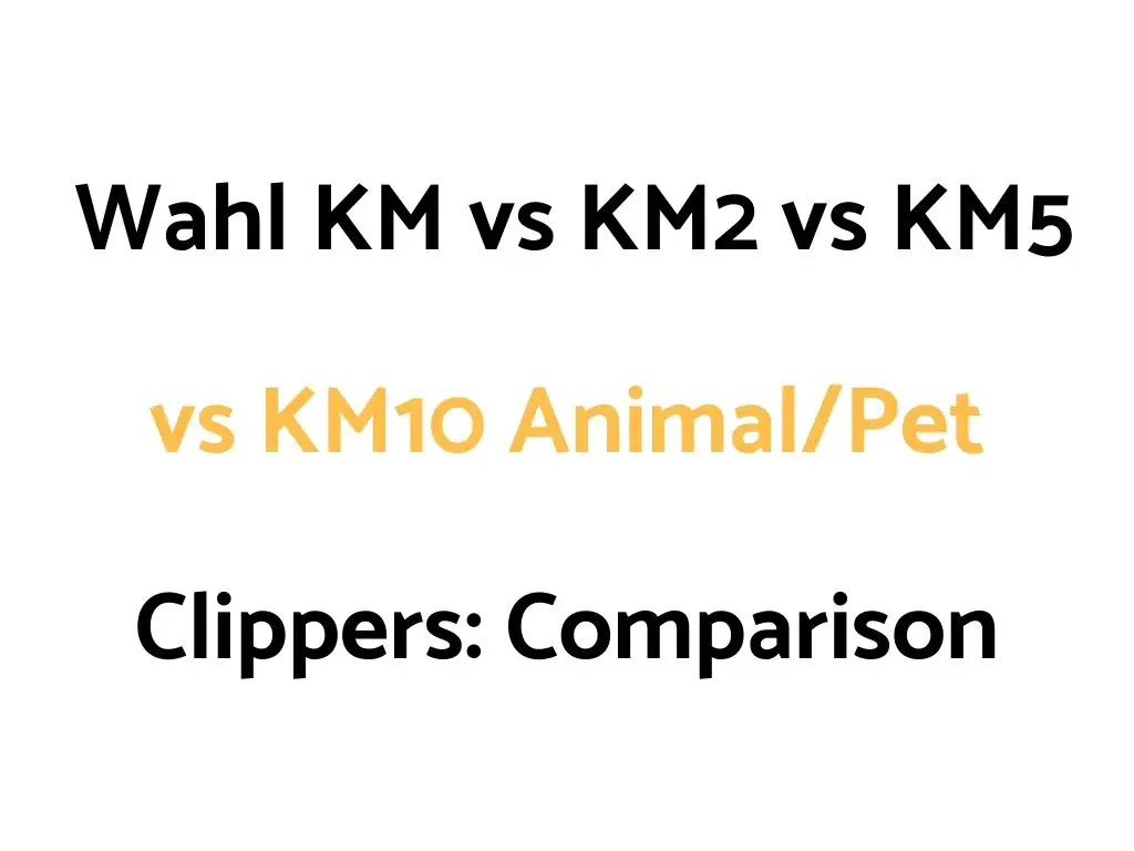 Wahl KM vs KM2 vs KM5 vs KM10 Animal/Pet Clippers: Comparison Guide