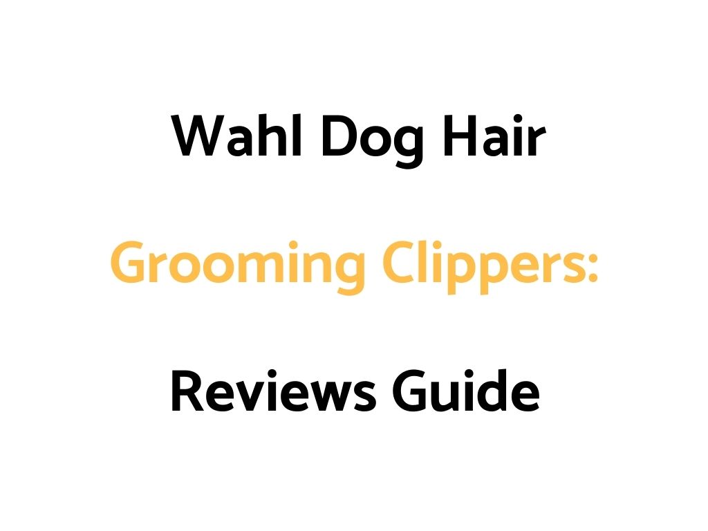 Wahl Dog Hair Grooming Clippers Reviews Guide