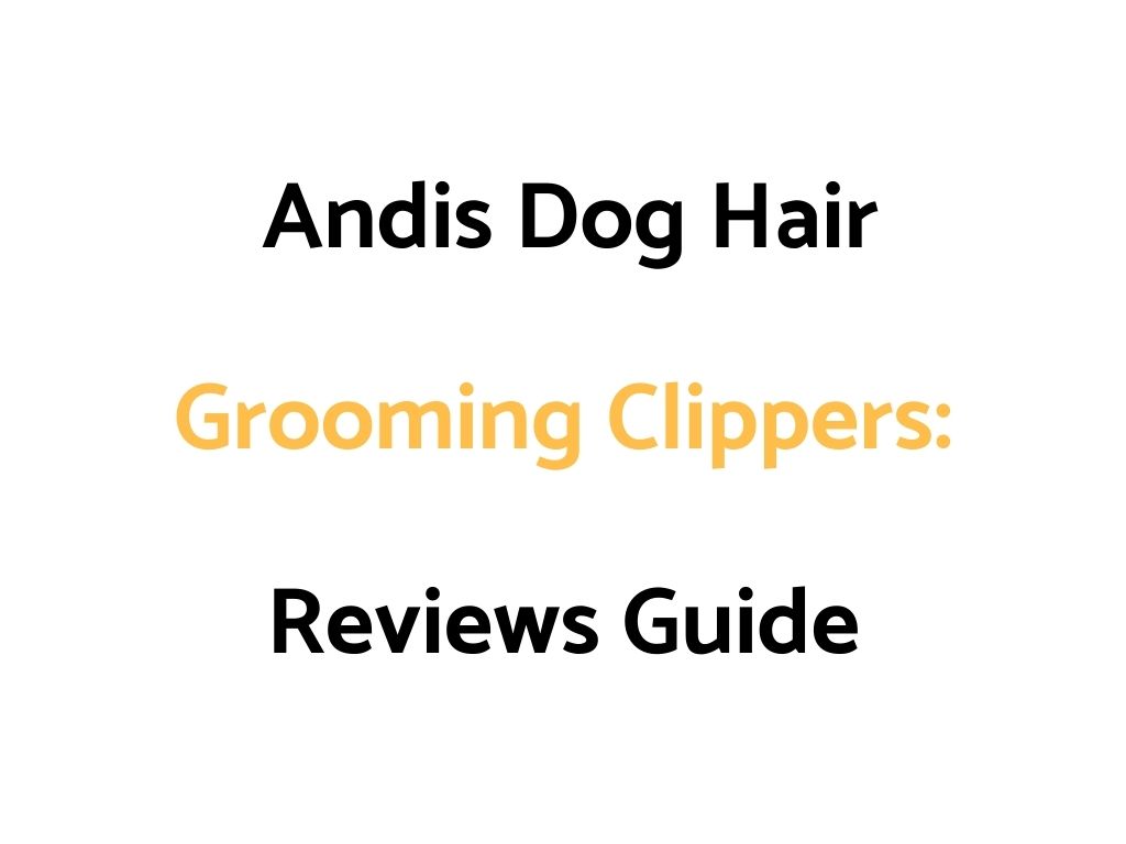 Andis Dog Hair Grooming Clippers Reviews Guide