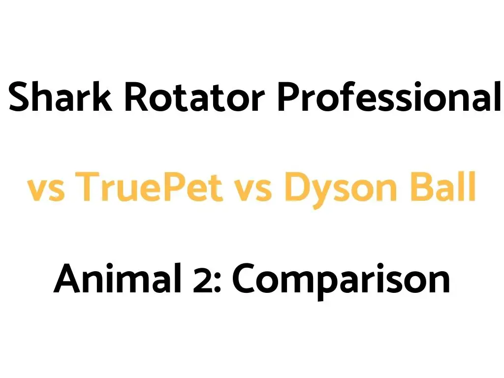 Shark Rotator Professional vs TruePet vs Dyson Ball Animal 2: Comparison