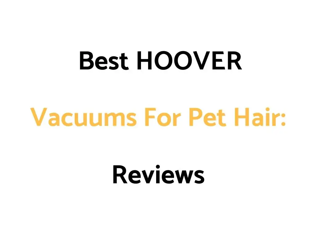 Best HOOVER Vacuums For Pet Hair: Reviews, & Top Rated List