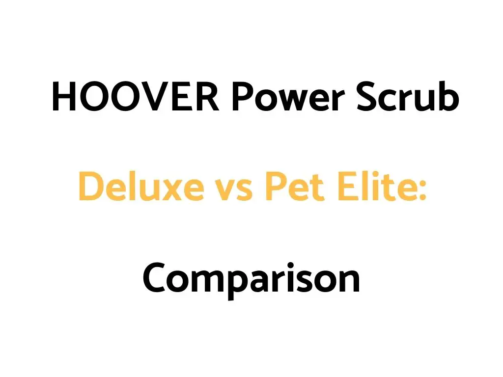HOOVER Power Scrub Deluxe vs Pet Elite: Comparison, & Reviews