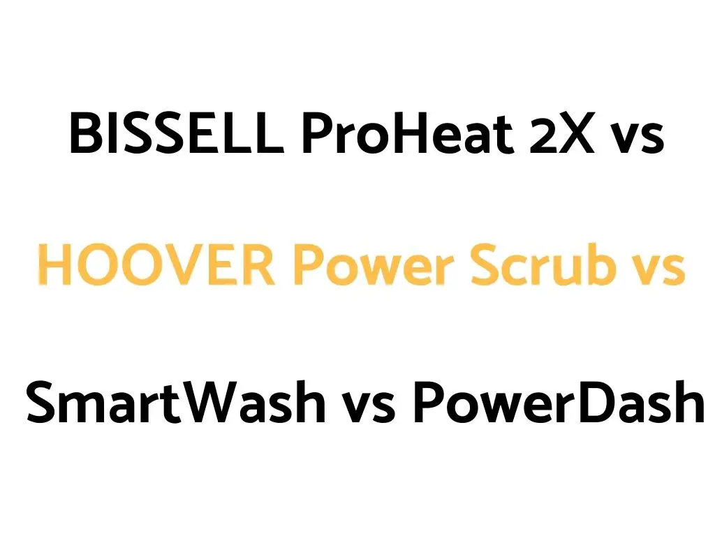 BISSELL ProHeat 2X Revolution vs HOOVER Power Scrub vs SmartWash vs PowerDash: Comparison