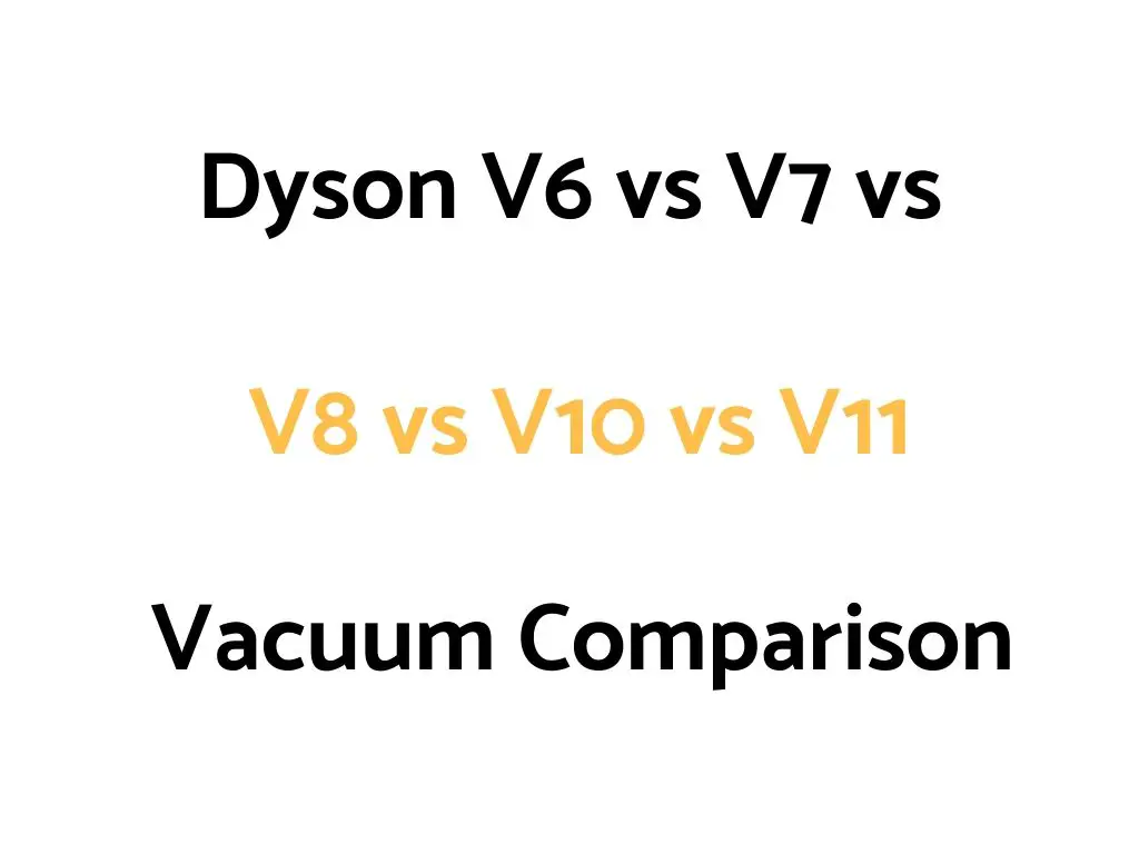 Dyson V6 vs V7 vs V8 vs V10 vs V11 Vacuum Comparison