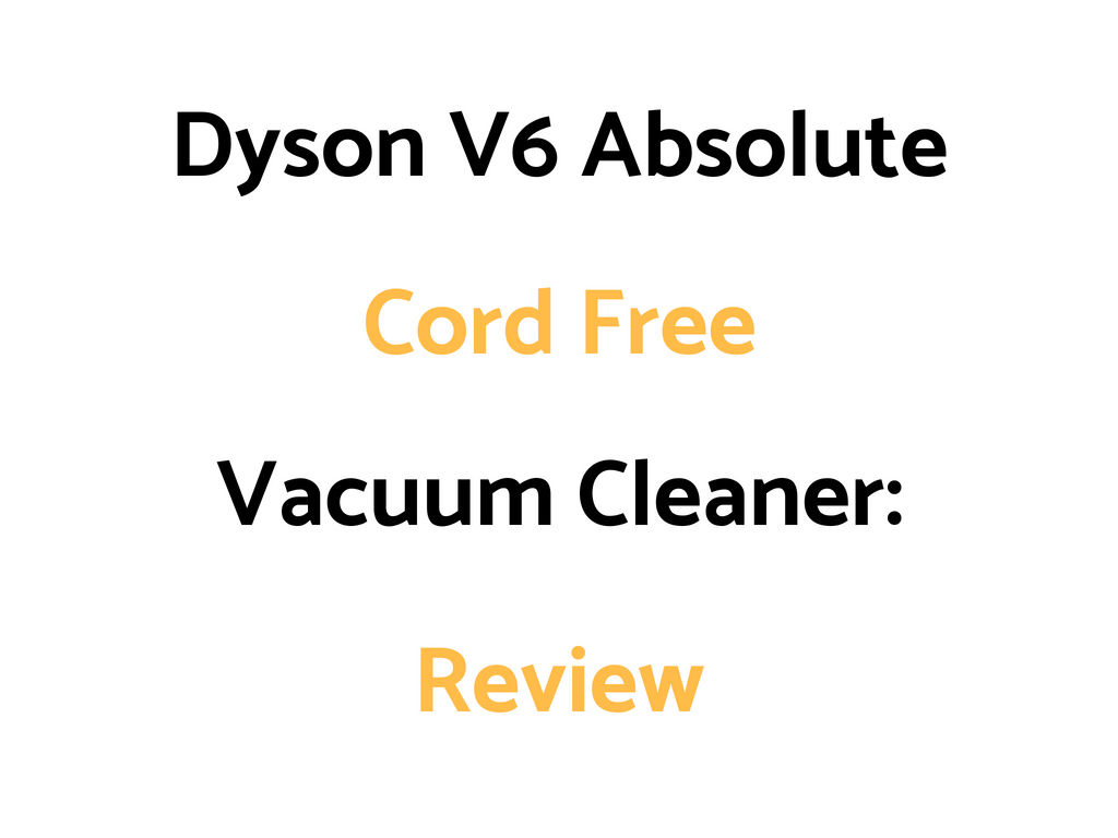 Dyson V6 Absolute Cord Free Vacuum Cleaner Review The Daily Shep