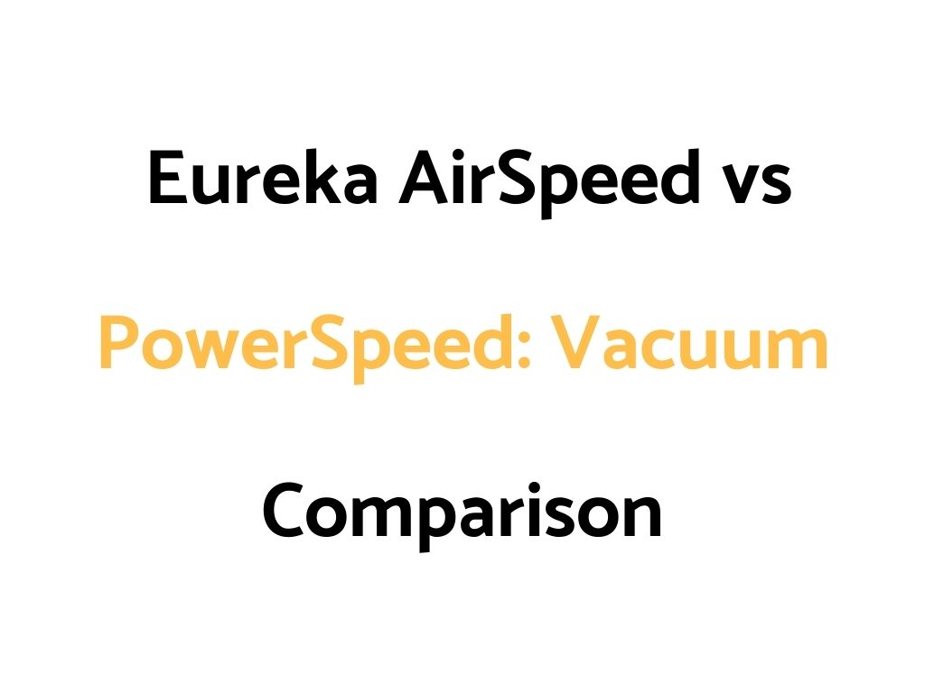 Eureka AirSpeed vs PowerSpeed: Vacuum Comparison
