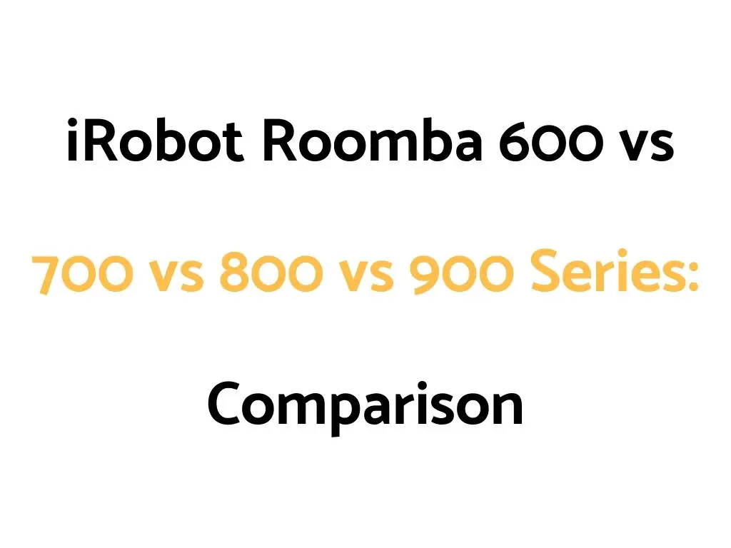 iRobot Roomba 600 vs 700 vs 800 vs 900 Series: Comparison, & Reviews