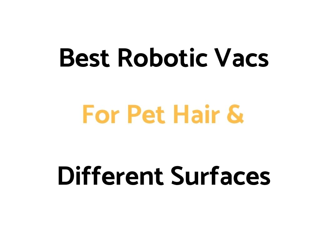 Best Robotic Vacuums For Pet Hair, & Different Surfaces (Carpet, Hardwood, Tiles, & More)