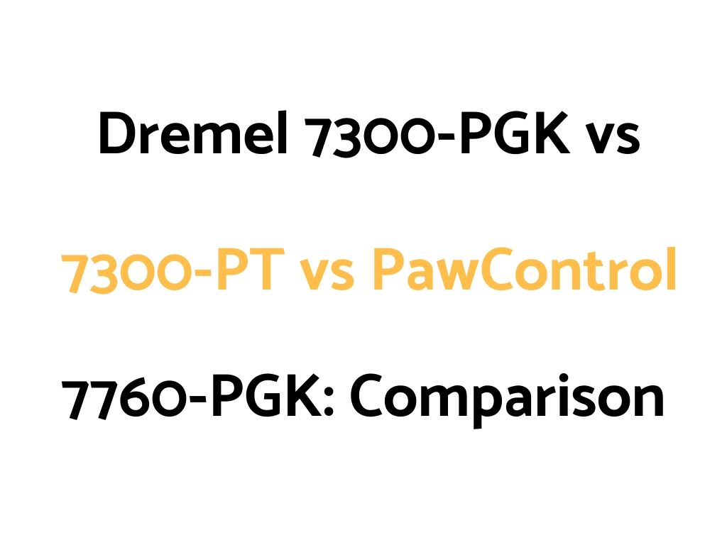 Dremel 7300-PGK vs 7300-PT vs PawControl 7760-PGK: Comparison, & Which Is Better?