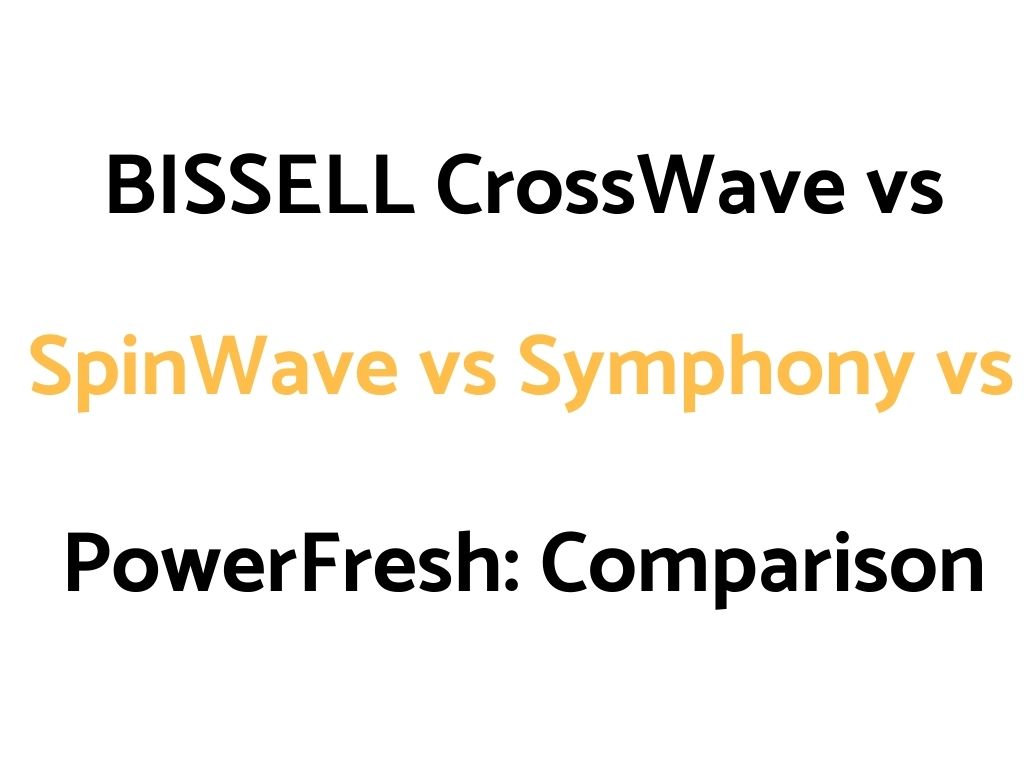 BISSELL CrossWave vs SpinWave vs Symphony vs PowerFresh: Comparison