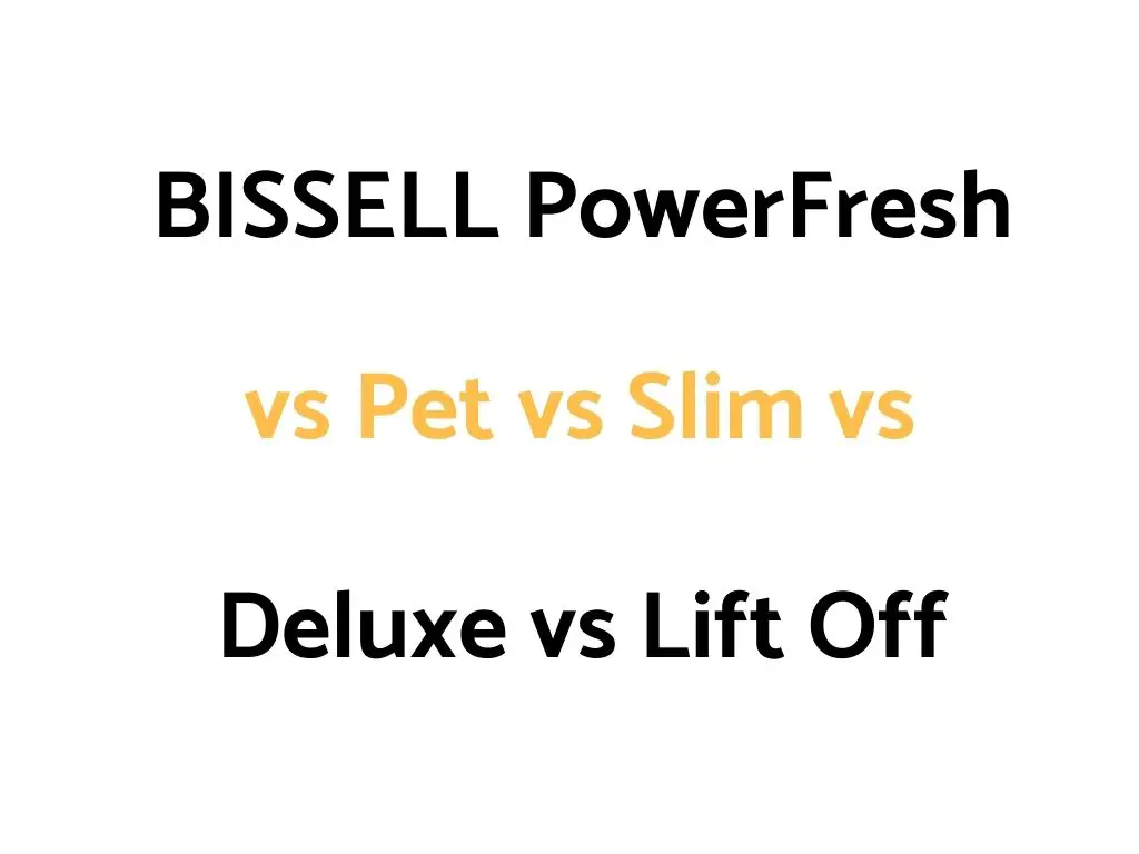 BISSELL PowerFresh vs Pet vs Slim vs Deluxe vs Lift Off: Comparison, & Reviews