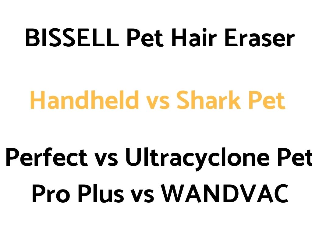 BISSELL Pet Hair Eraser Handheld vs Shark Pet Perfect vs UltraCyclone Pet Pro Plus vs WANDVAC: Comparison