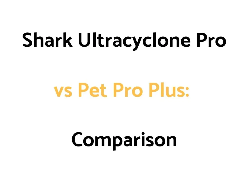 Shark UltraCyclone Pro vs Pet Pro Plus: Comparison